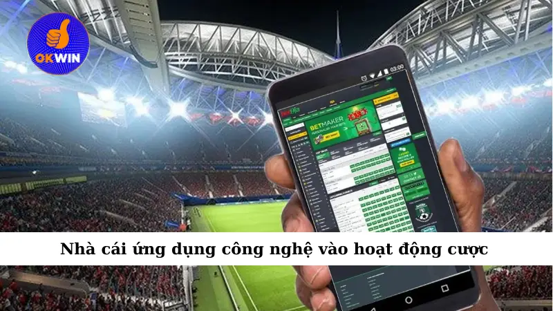 Nhà cái ứng dụng công nghệ vào hoạt động cược