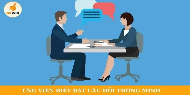 Ứng viên biết đặt câu hỏi thông minh